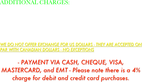 ADDITIONAL CHARGES:
RV sewage dump                                 $40
Boat launch for non-customers               $20 per day

WE DO NOT OFFER EXCHANGE FOR US DOLLARS - THEY ARE ACCEPTED ON PAR WITH CANADIAN DOLLARS - NO EXCEPTIONS
- PAYMENT VIA CASH, CHEQUE, VISA, MASTERCARD, and EMT - Please note there is a 4% charge for debit and credit card purchases. 

